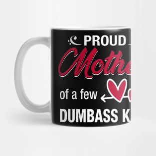 Proud Mother Of A Few Dumbass Kids Mug